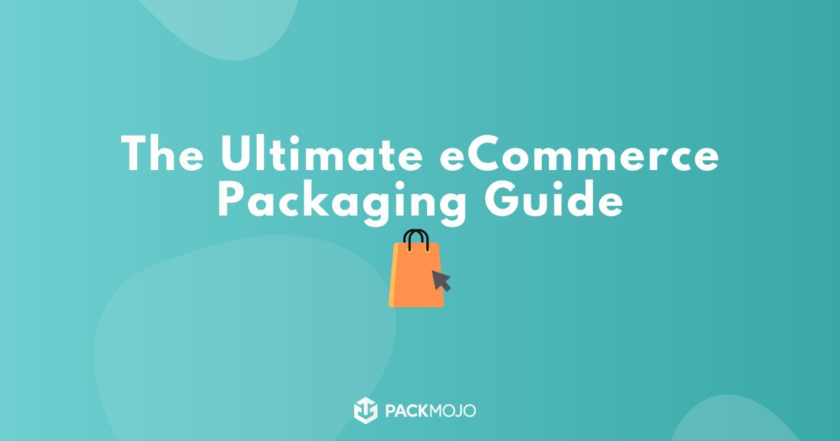 The Ultimate eCommerce Packaging Guide - PackMojo